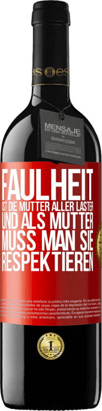 39,95 € | Rotwein RED Ausgabe MBE Reserve Faulheit ist die Mutter aller Laster, und als Mutter muss man sie respektieren Rote Markierung. Anpassbares Etikett Reserve 12 Monate Ernte 2016 Tempranillo