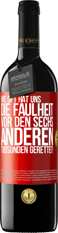 39,95 € | Rotwein RED Ausgabe MBE Reserve Wie oft hat uns die Faulheit vor den sechs anderen Todsünden gerettet! Rote Markierung. Anpassbares Etikett Reserve 12 Monate Ernte 2016 Tempranillo
