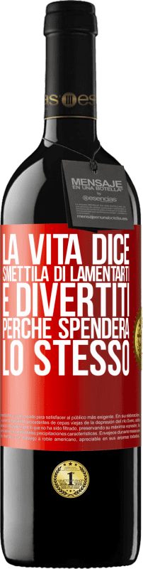 39,95 € | Vino rosso Edizione RED MBE Riserva La vita dice smettila di lamentarti e divertiti, perché spenderà lo stesso Etichetta Rossa. Etichetta personalizzabile Riserva 12 Mesi Raccogliere 2014 Tempranillo