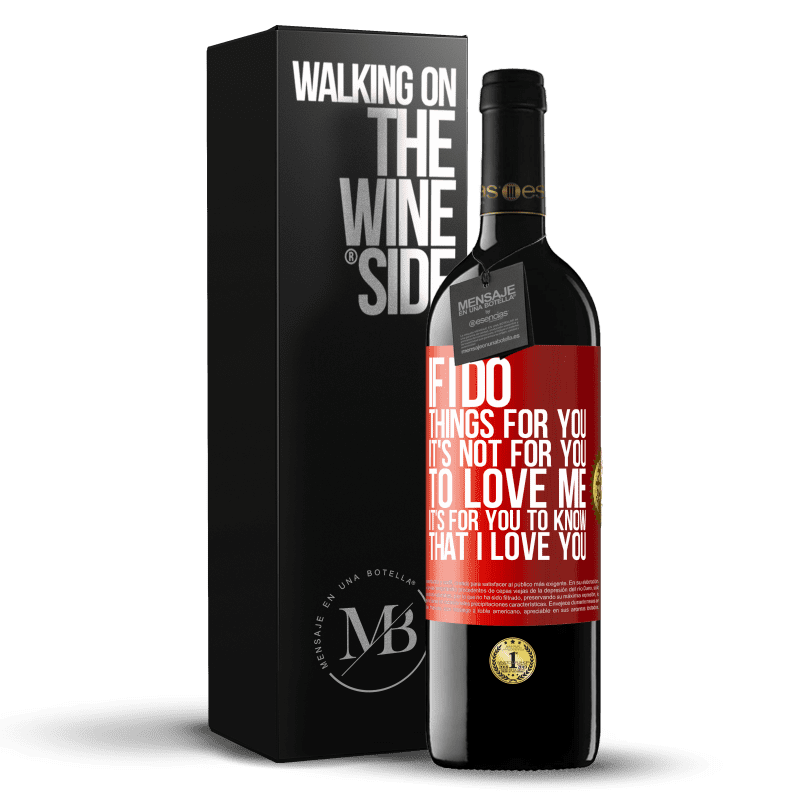 39,95 € Free Shipping | Red Wine RED Edition MBE Reserve If I do things for you, it's not for you to love me. It's for you to know that I love you Red Label. Customizable label Reserve 12 Months Harvest 2015 Tempranillo