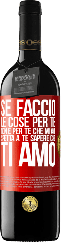 39,95 € | Vino rosso Edizione RED MBE Riserva Se faccio le cose per te, non è per te che mi ami. Spetta a te sapere che ti amo Etichetta Rossa. Etichetta personalizzabile Riserva 12 Mesi Raccogliere 2014 Tempranillo