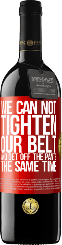 39,95 € Free Shipping | Red Wine RED Edition MBE Reserve We can not tighten our belt and get off the pants the same time Red Label. Customizable label Reserve 12 Months Harvest 2016 Tempranillo