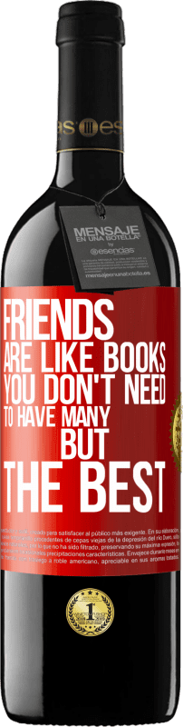 39,95 € | Red Wine RED Edition MBE Reserve Friends are like books. You don't need to have many, but the best Red Label. Customizable label Reserve 12 Months Harvest 2015 Tempranillo