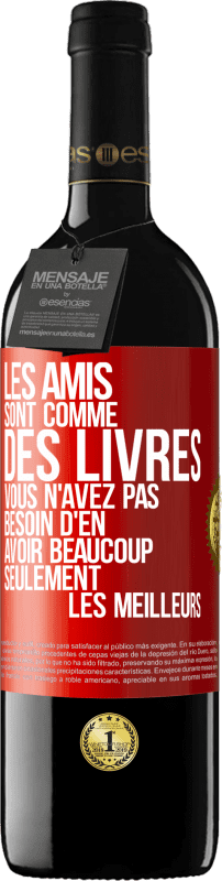 39,95 € | Vin rouge Édition RED MBE Réserve Les amis sont comme des livres. Vous n'avez pas besoin d'en avoir beaucoup, seulement les meilleurs Étiquette Rouge. Étiquette personnalisable Réserve 12 Mois Récolte 2015 Tempranillo