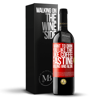 «I want to drink you like that, like coffee. Fasting, boiling and alone» RED Edition MBE Reserve