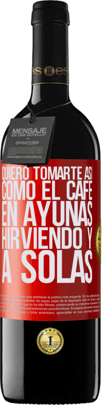 39,95 € Envío gratis | Vino Tinto Edición RED MBE Reserva Quiero tomarte así, como el café. En ayunas, hirviendo y a solas Etiqueta Roja. Etiqueta personalizable Reserva 12 Meses Cosecha 2014 Tempranillo