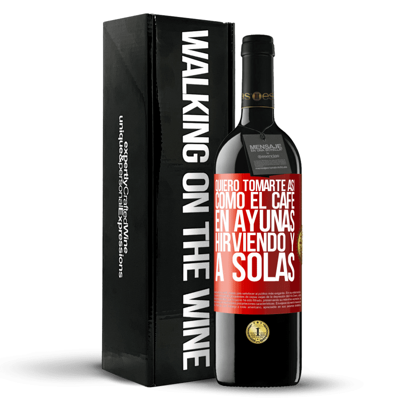 39,95 € Envío gratis | Vino Tinto Edición RED MBE Reserva Quiero tomarte así, como el café. En ayunas, hirviendo y a solas Etiqueta Roja. Etiqueta personalizable Reserva 12 Meses Cosecha 2015 Tempranillo