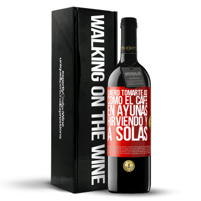 «Quiero tomarte así, como el café. En ayunas, hirviendo y a solas» Edición RED MBE Reserva
