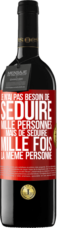 39,95 € | Vin rouge Édition RED MBE Réserve Je n'ai pas besoin de séduire mille personnes mais de séduire mille fois la même personne Étiquette Rouge. Étiquette personnalisable Réserve 12 Mois Récolte 2015 Tempranillo