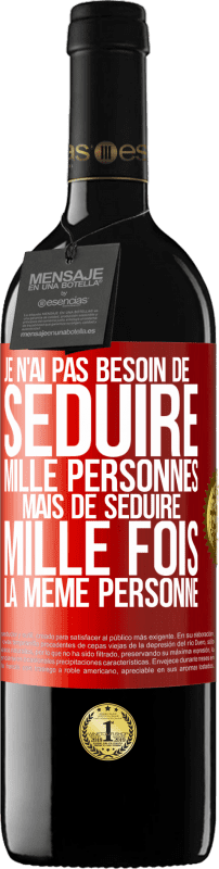 «Je n'ai pas besoin de séduire mille personnes mais de séduire mille fois la même personne» Édition RED MBE Réserve