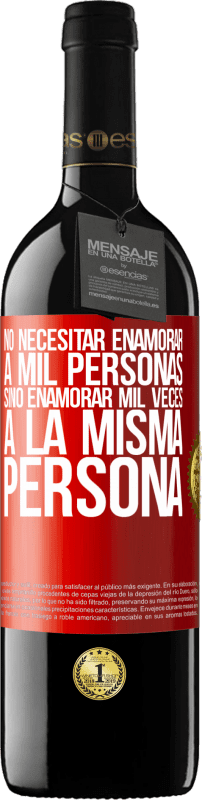 39,95 € | Vino Tinto Edición RED MBE Reserva No necesitar enamorar a mil personas, sino enamorar mil veces a la misma persona Etiqueta Roja. Etiqueta personalizable Reserva 12 Meses Cosecha 2015 Tempranillo