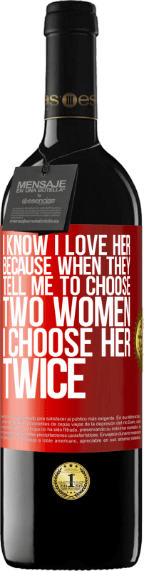 39,95 € | Red Wine RED Edition MBE Reserve I know I love her because when they tell me to choose two women I choose her twice Red Label. Customizable label Reserve 12 Months Harvest 2014 Tempranillo