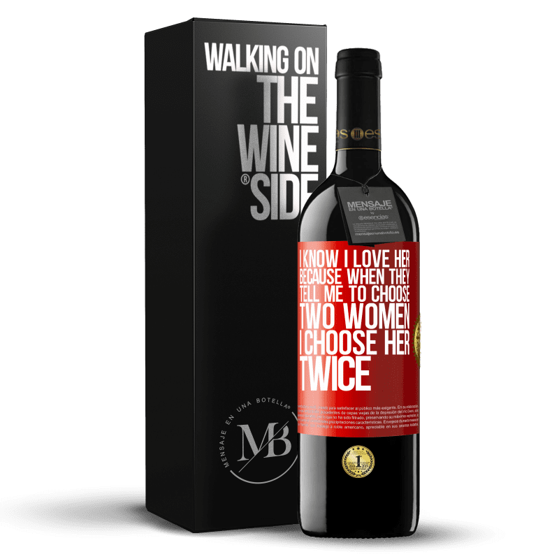 39,95 € Free Shipping | Red Wine RED Edition MBE Reserve I know I love her because when they tell me to choose two women I choose her twice Red Label. Customizable label Reserve 12 Months Harvest 2013 Tempranillo