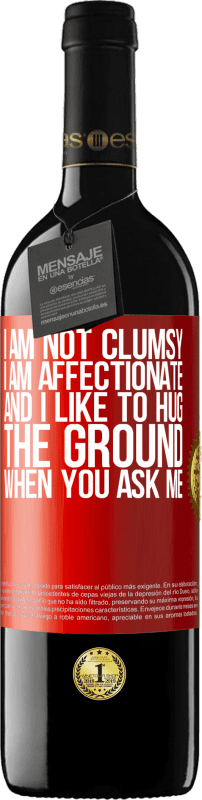 39,95 € | Red Wine RED Edition MBE Reserve I am not clumsy, I am affectionate, and I like to hug the ground when you ask me Red Label. Customizable label Reserve 12 Months Harvest 2014 Tempranillo