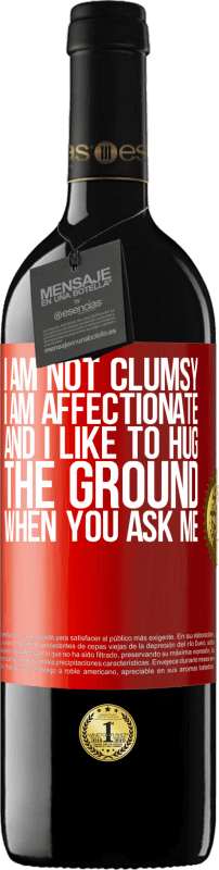 39,95 € | Red Wine RED Edition MBE Reserve I am not clumsy, I am affectionate, and I like to hug the ground when you ask me Red Label. Customizable label Reserve 12 Months Harvest 2015 Tempranillo