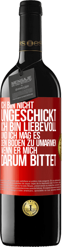 39,95 € | Rotwein RED Ausgabe MBE Reserve Ich bin nicht ungeschickt, ich bin liebevoll, und ich mag es, den Boden zu umarmen, wenn er mich darum bittet Rote Markierung. Anpassbares Etikett Reserve 12 Monate Ernte 2015 Tempranillo