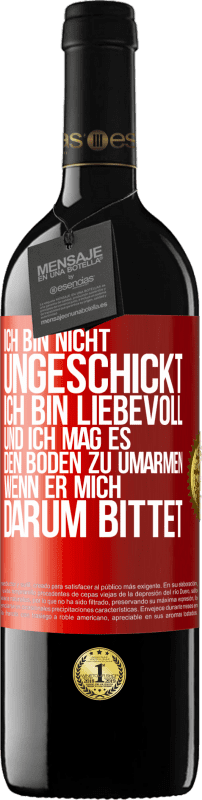 39,95 € Kostenloser Versand | Rotwein RED Ausgabe MBE Reserve Ich bin nicht ungeschickt, ich bin liebevoll, und ich mag es, den Boden zu umarmen, wenn er mich darum bittet Rote Markierung. Anpassbares Etikett Reserve 12 Monate Ernte 2016 Tempranillo