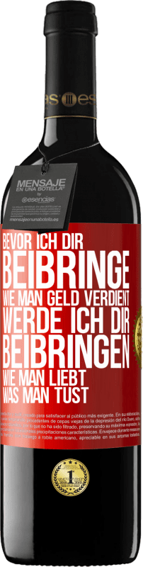 39,95 € | Rotwein RED Ausgabe MBE Reserve Bevor ich dir beibringe, wie man Geld verdient, werde ich dir beibringen, wie man liebt, was man tust Rote Markierung. Anpassbares Etikett Reserve 12 Monate Ernte 2015 Tempranillo