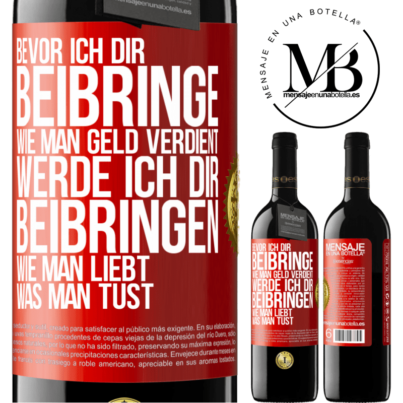 39,95 € Kostenloser Versand | Rotwein RED Ausgabe MBE Reserve Bevor ich dir beibringe, wie man Geld verdient, werde ich dir beibringen, wie man liebt, was man tust Rote Markierung. Anpassbares Etikett Reserve 12 Monate Ernte 2015 Tempranillo