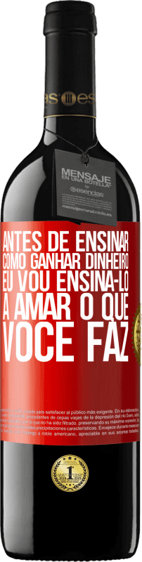 39,95 € Envio grátis | Vinho tinto Edição RED MBE Reserva Antes de ensinar como ganhar dinheiro, eu vou ensiná-lo a amar o que você faz Etiqueta Vermelha. Etiqueta personalizável Reserva 12 Meses Colheita 2014 Tempranillo