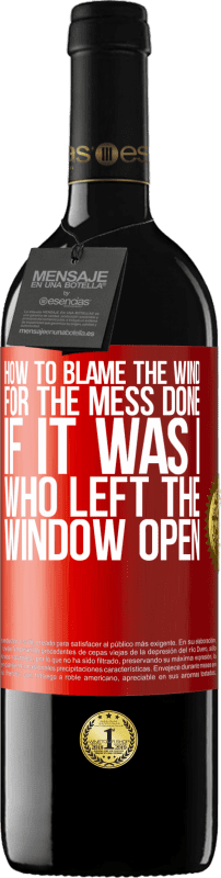 39,95 € | Red Wine RED Edition MBE Reserve How to blame the wind for the mess done, if it was I who left the window open Red Label. Customizable label Reserve 12 Months Harvest 2015 Tempranillo