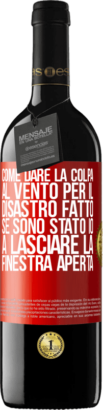 39,95 € | Vino rosso Edizione RED MBE Riserva Come dare la colpa al vento per il disastro fatto, se sono stato io a lasciare la finestra aperta Etichetta Rossa. Etichetta personalizzabile Riserva 12 Mesi Raccogliere 2015 Tempranillo