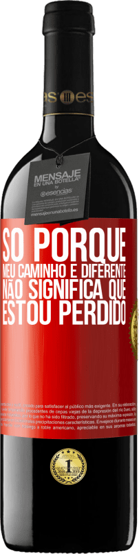 39,95 € Envio grátis | Vinho tinto Edição RED MBE Reserva Só porque meu caminho é diferente, não significa que estou perdido Etiqueta Vermelha. Etiqueta personalizável Reserva 12 Meses Colheita 2016 Tempranillo