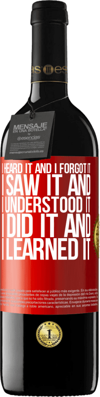 39,95 € Free Shipping | Red Wine RED Edition MBE Reserve I heard it and I forgot it, I saw it and I understood it, I did it and I learned it Red Label. Customizable label Reserve 12 Months Harvest 2016 Tempranillo