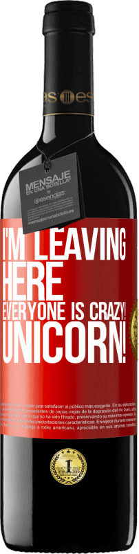 39,95 € | Red Wine RED Edition MBE Reserve I'm leaving here, everyone is crazy! Unicorn! Red Label. Customizable label Reserve 12 Months Harvest 2014 Tempranillo