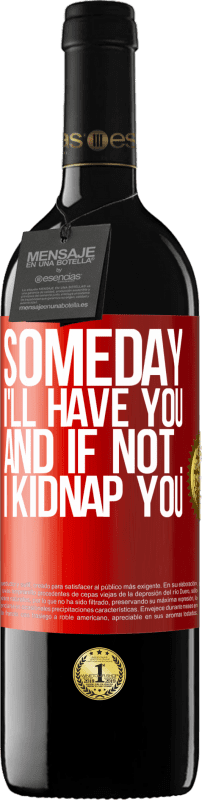 39,95 € | Red Wine RED Edition MBE Reserve Someday I'll have you, and if not ... I kidnap you Red Label. Customizable label Reserve 12 Months Harvest 2014 Tempranillo
