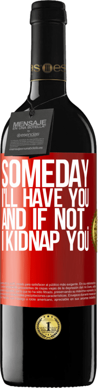 39,95 € | Red Wine RED Edition MBE Reserve Someday I'll have you, and if not ... I kidnap you Red Label. Customizable label Reserve 12 Months Harvest 2015 Tempranillo