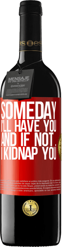 39,95 € | Red Wine RED Edition MBE Reserve Someday I'll have you, and if not ... I kidnap you Red Label. Customizable label Reserve 12 Months Harvest 2016 Tempranillo