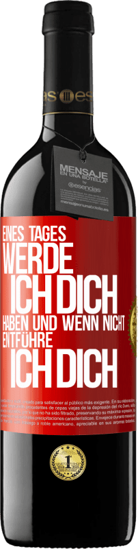 39,95 € | Rotwein RED Ausgabe MBE Reserve Eines Tages werde ich dich haben und wenn nicht.. entführe ich dich Rote Markierung. Anpassbares Etikett Reserve 12 Monate Ernte 2015 Tempranillo