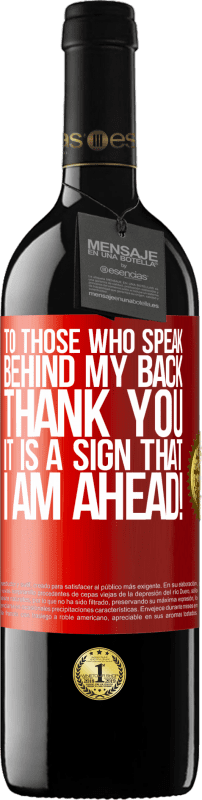 39,95 € | Red Wine RED Edition MBE Reserve To those who speak behind my back, THANK YOU. It is a sign that I am ahead! Red Label. Customizable label Reserve 12 Months Harvest 2015 Tempranillo