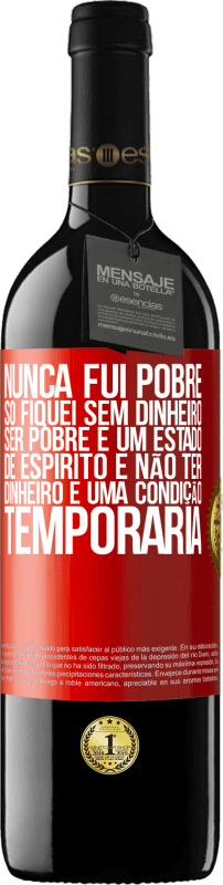 39,95 € Envio grátis | Vinho tinto Edição RED MBE Reserva Nunca fui pobre, só fiquei sem dinheiro. Ser pobre é um estado de espírito e não ter dinheiro é uma condição temporária Etiqueta Vermelha. Etiqueta personalizável Reserva 12 Meses Colheita 2016 Tempranillo
