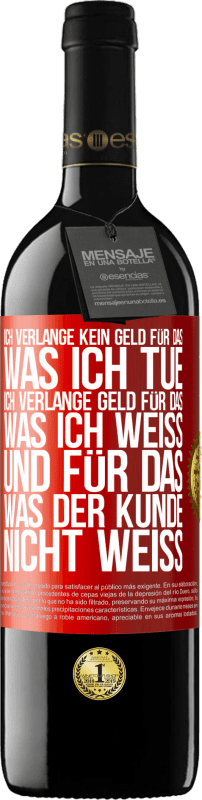 39,95 € | Rotwein RED Ausgabe MBE Reserve Ich verlange kein Geld für das, was ich tue, ich verlange Geld für das, was ich weiß, und für das, was der Kunde nicht weiß Rote Markierung. Anpassbares Etikett Reserve 12 Monate Ernte 2015 Tempranillo