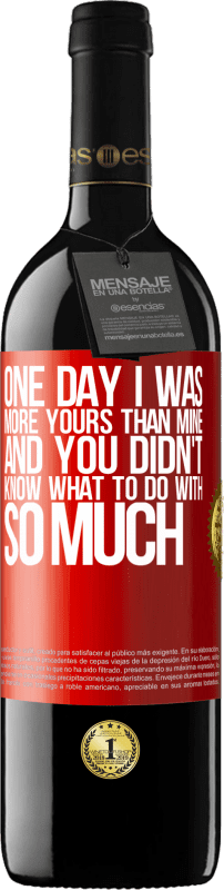 39,95 € | Red Wine RED Edition MBE Reserve One day I was more yours than mine, and you didn't know what to do with so much Red Label. Customizable label Reserve 12 Months Harvest 2014 Tempranillo