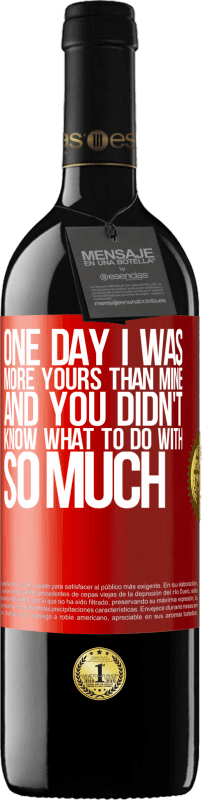 39,95 € | Red Wine RED Edition MBE Reserve One day I was more yours than mine, and you didn't know what to do with so much Red Label. Customizable label Reserve 12 Months Harvest 2016 Tempranillo