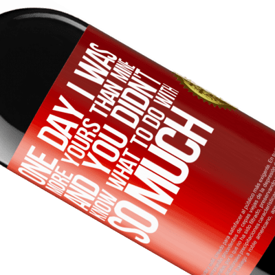 Unique & Personal Expressions. «One day I was more yours than mine, and you didn't know what to do with so much» RED Edition MBE Reserve