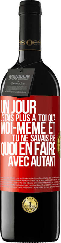 39,95 € | Vin rouge Édition RED MBE Réserve Un jour j'étais plus à toi qu'à moi-même et tu ne savais pas quoi en faire avec autant Étiquette Rouge. Étiquette personnalisable Réserve 12 Mois Récolte 2016 Tempranillo