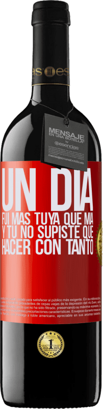 39,95 € | Vino Tinto Edición RED MBE Reserva Un día fui más tuya que mía, y tú no supiste qué hacer con tanto Etiqueta Roja. Etiqueta personalizable Reserva 12 Meses Cosecha 2015 Tempranillo