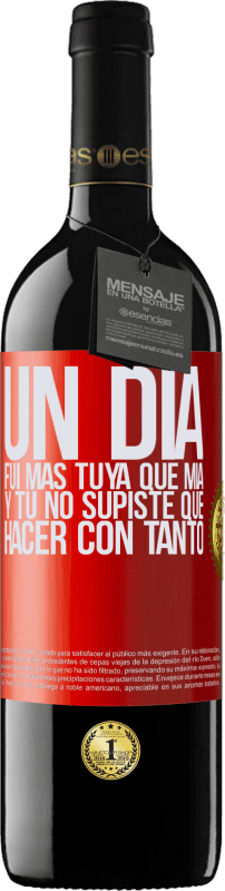 39,95 € | Vino Tinto Edición RED MBE Reserva Un día fui más tuya que mía, y tú no supiste qué hacer con tanto Etiqueta Roja. Etiqueta personalizable Reserva 12 Meses Cosecha 2016 Tempranillo