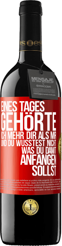 39,95 € | Rotwein RED Ausgabe MBE Reserve Eines Tages gehörte ich mehr dir als mir und du wusstest nicht, was du damit anfangen sollst Rote Markierung. Anpassbares Etikett Reserve 12 Monate Ernte 2015 Tempranillo