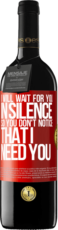 39,95 € | 红酒 RED版 MBE 预订 我会默默地等你，所以你不会注意到我需要你 红色标签. 可自定义的标签 预订 12 个月 收成 2016 Tempranillo