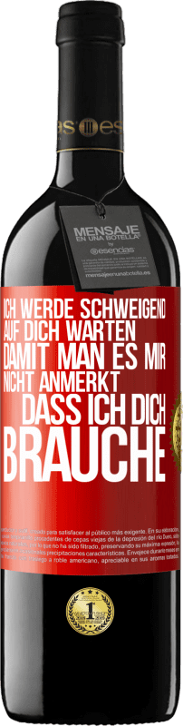 39,95 € | Rotwein RED Ausgabe MBE Reserve Ich werde schweigend auf dich warten, damit man es mir nicht anmerkt, dass ich dich brauche Rote Markierung. Anpassbares Etikett Reserve 12 Monate Ernte 2015 Tempranillo