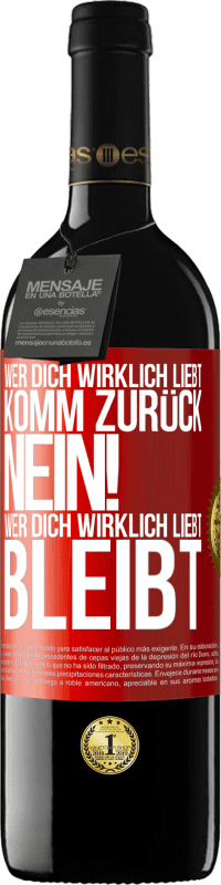 39,95 € | Rotwein RED Ausgabe MBE Reserve Wer dich wirklich liebt, komm zurück. Nein! Wer dich wirklich liebt, bleibt Rote Markierung. Anpassbares Etikett Reserve 12 Monate Ernte 2016 Tempranillo