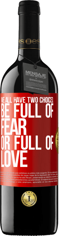 39,95 € | Red Wine RED Edition MBE Reserve We all have two choices: be full of fear or full of love Red Label. Customizable label Reserve 12 Months Harvest 2014 Tempranillo