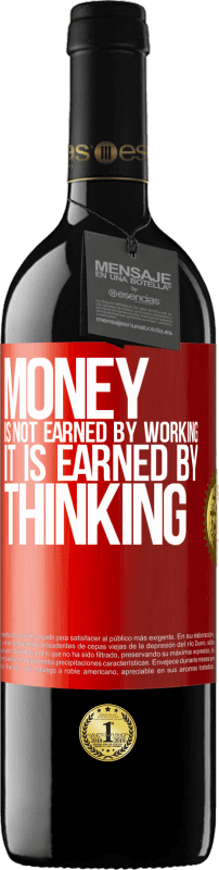 39,95 € | Red Wine RED Edition MBE Reserve Money is not earned by working, it is earned by thinking Red Label. Customizable label Reserve 12 Months Harvest 2014 Tempranillo