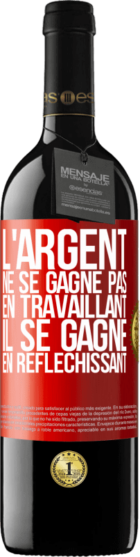 39,95 € | Vin rouge Édition RED MBE Réserve L'argent ne se gagne pas en travaillant, il se gagne en réfléchissant Étiquette Rouge. Étiquette personnalisable Réserve 12 Mois Récolte 2015 Tempranillo