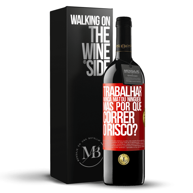 39,95 € Envio grátis | Vinho tinto Edição RED MBE Reserva Trabalhar nunca matou ninguém ... mas por que correr o risco? Etiqueta Vermelha. Etiqueta personalizável Reserva 12 Meses Colheita 2016 Tempranillo